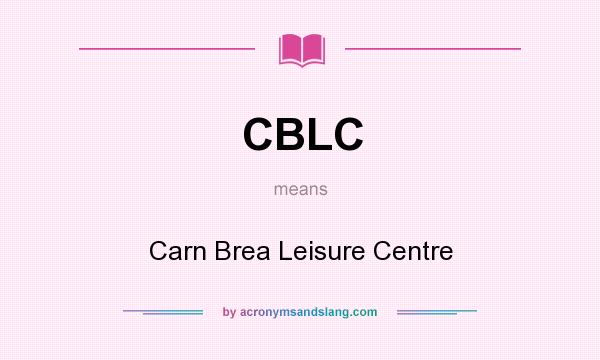 What does CBLC mean? It stands for Carn Brea Leisure Centre