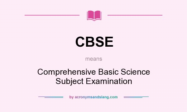 What does CBSE mean? It stands for Comprehensive Basic Science Subject Examination