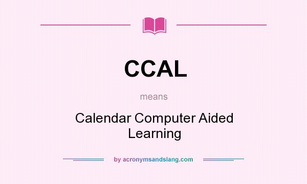 What does CCAL mean? It stands for Calendar Computer Aided Learning