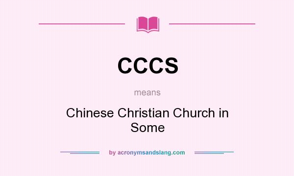 What does CCCS mean? It stands for Chinese Christian Church in Some
