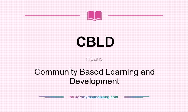 What does CBLD mean? It stands for Community Based Learning and Development