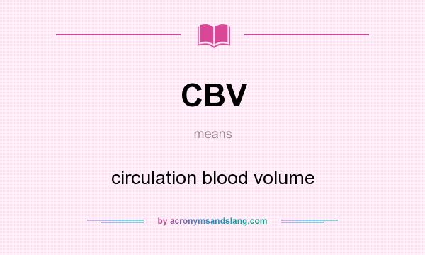 What does CBV mean? It stands for circulation blood volume