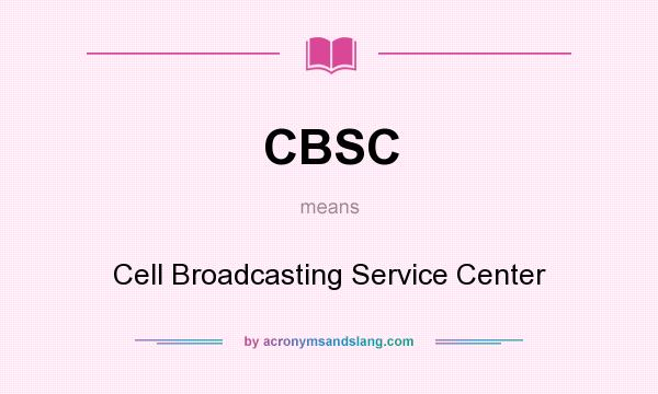 What does CBSC mean? It stands for Cell Broadcasting Service Center