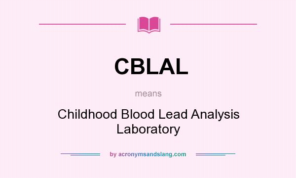 What does CBLAL mean? It stands for Childhood Blood Lead Analysis Laboratory