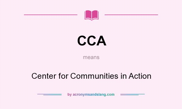 What does CCA mean? It stands for Center for Communities in Action