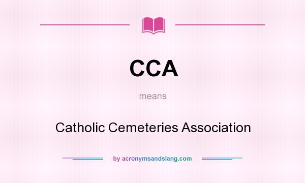 What does CCA mean? It stands for Catholic Cemeteries Association