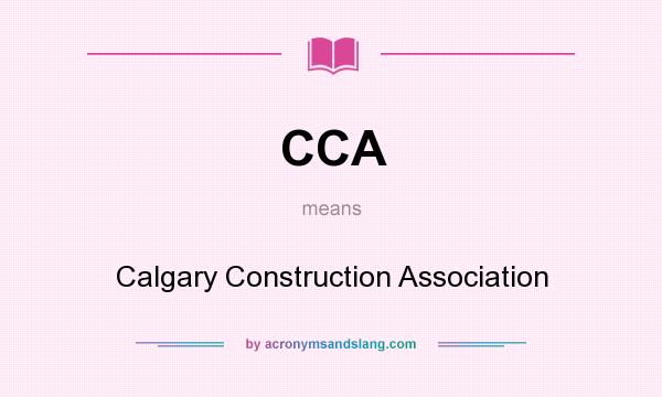 What does CCA mean? It stands for Calgary Construction Association