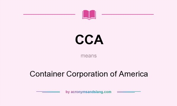 What does CCA mean? It stands for Container Corporation of America