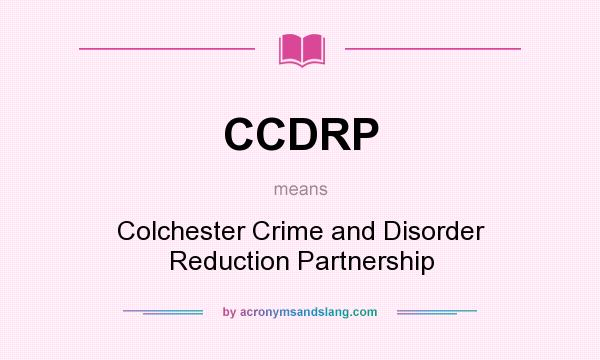 What does CCDRP mean? It stands for Colchester Crime and Disorder Reduction Partnership