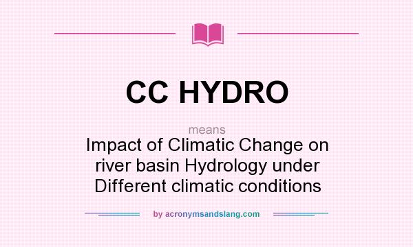 What does CC HYDRO mean? It stands for Impact of Climatic Change on river basin Hydrology under Different climatic conditions