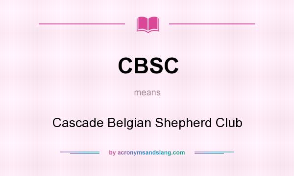 What does CBSC mean? It stands for Cascade Belgian Shepherd Club