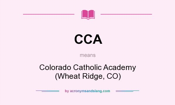 What does CCA mean? It stands for Colorado Catholic Academy (Wheat Ridge, CO)