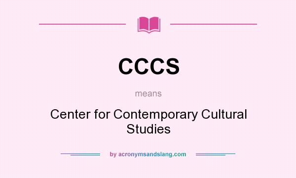 What does CCCS mean? It stands for Center for Contemporary Cultural Studies
