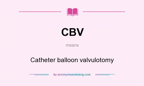 What does CBV mean? It stands for Catheter balloon valvulotomy