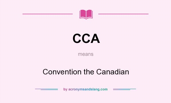 What does CCA mean? It stands for Convention the Canadian