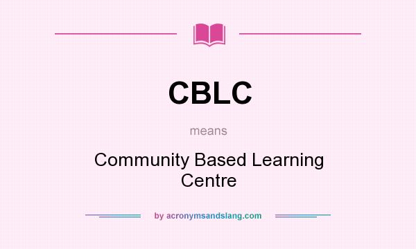 What does CBLC mean? It stands for Community Based Learning Centre