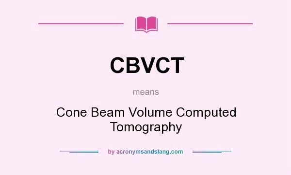 What does CBVCT mean? It stands for Cone Beam Volume Computed Tomography
