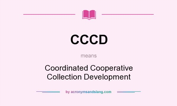 What does CCCD mean? It stands for Coordinated Cooperative Collection Development