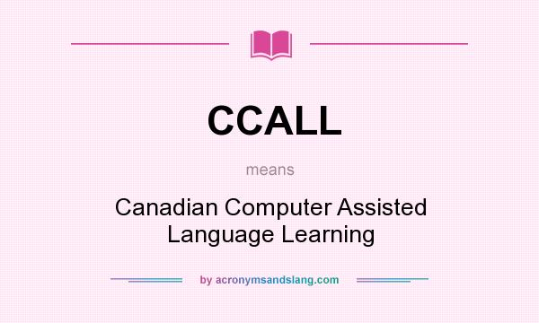 What does CCALL mean? It stands for Canadian Computer Assisted Language Learning