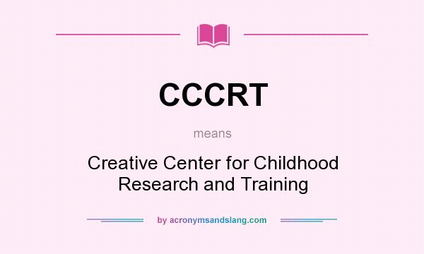 What does CCCRT mean? It stands for Creative Center for Childhood Research and Training