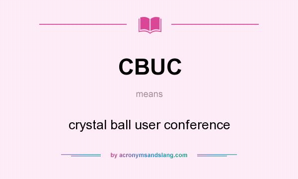 What does CBUC mean? It stands for crystal ball user conference