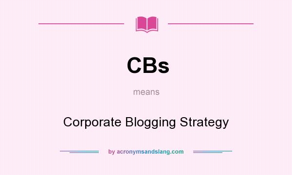 What does CBs mean? It stands for Corporate Blogging Strategy