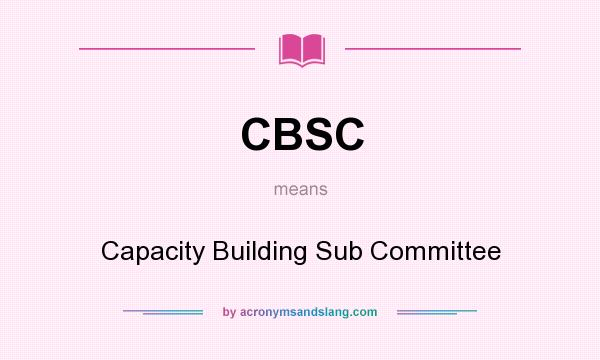 What does CBSC mean? It stands for Capacity Building Sub Committee