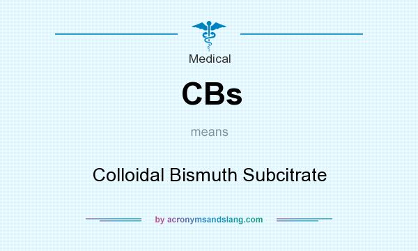 What does CBs mean? It stands for Colloidal Bismuth Subcitrate