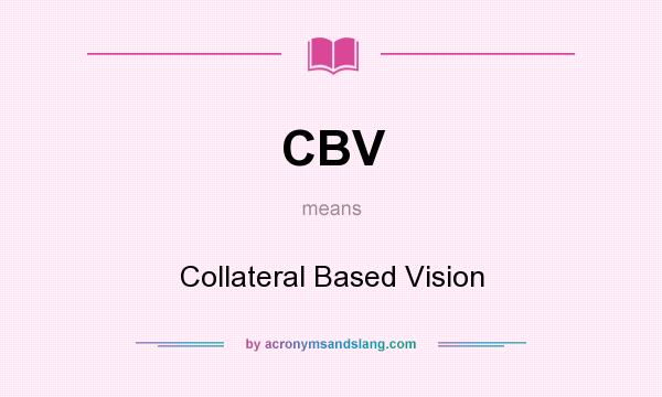 What does CBV mean? It stands for Collateral Based Vision