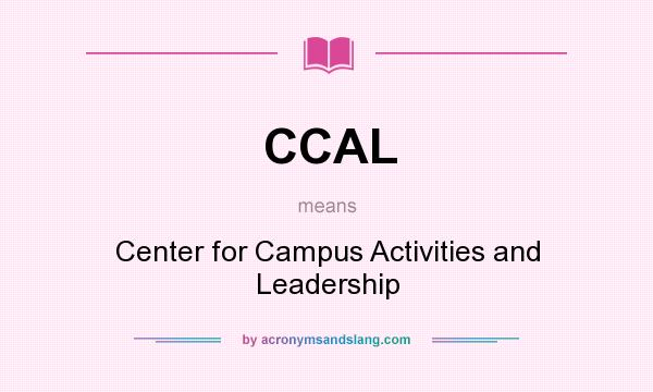 What does CCAL mean? It stands for Center for Campus Activities and Leadership