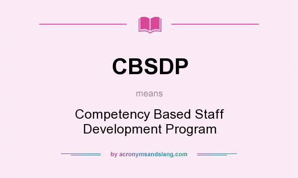 What does CBSDP mean? It stands for Competency Based Staff Development Program