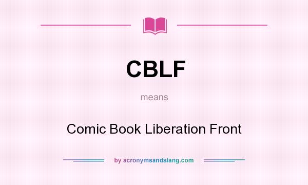 What does CBLF mean? It stands for Comic Book Liberation Front