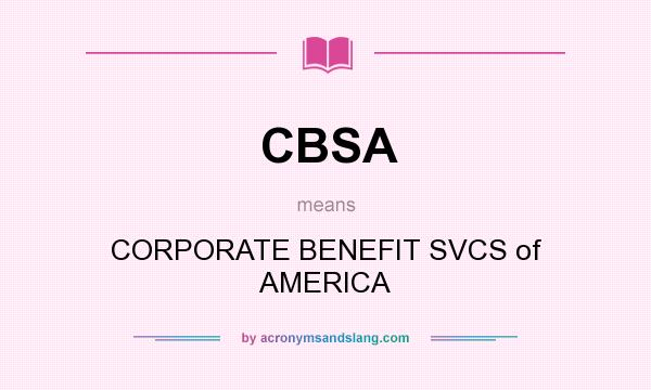 What does CBSA mean? It stands for CORPORATE BENEFIT SVCS of AMERICA