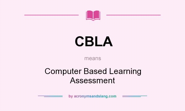 What does CBLA mean? It stands for Computer Based Learning Assessment