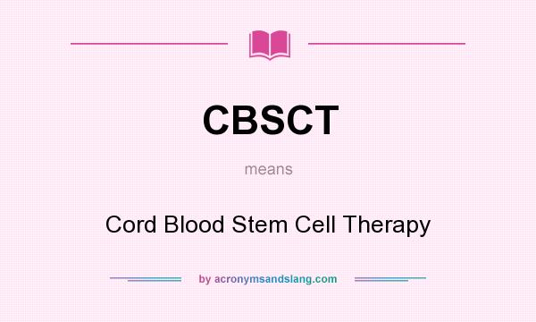 What does CBSCT mean? It stands for Cord Blood Stem Cell Therapy