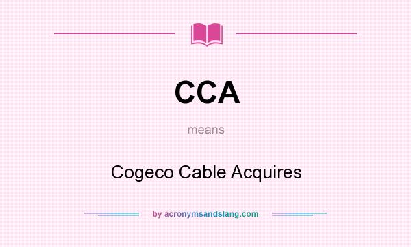 What does CCA mean? It stands for Cogeco Cable Acquires