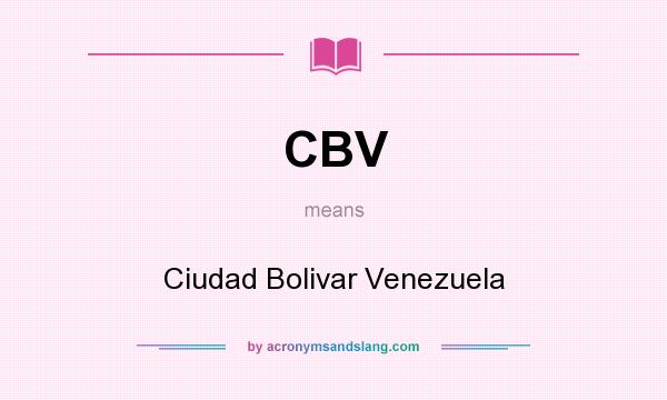 What does CBV mean? It stands for Ciudad Bolivar Venezuela