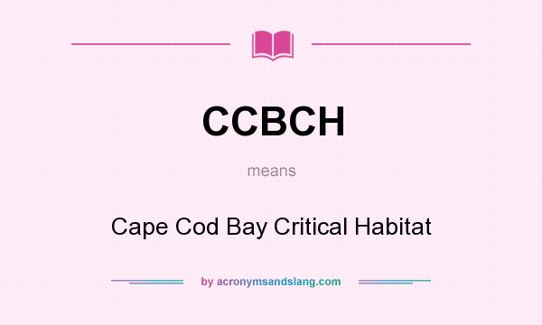 What does CCBCH mean? It stands for Cape Cod Bay Critical Habitat