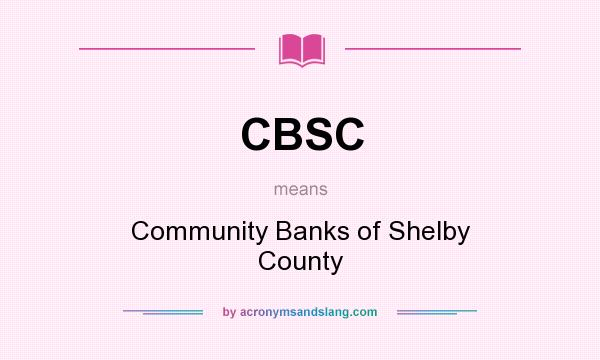 What does CBSC mean? It stands for Community Banks of Shelby County