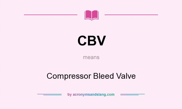 What does CBV mean? It stands for Compressor Bleed Valve