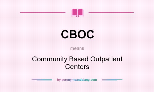 What does CBOC mean? It stands for Community Based Outpatient Centers