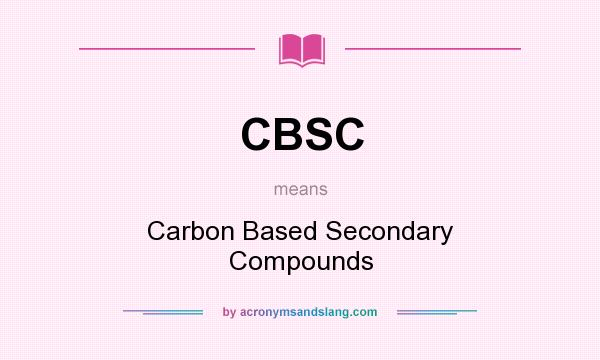 What does CBSC mean? It stands for Carbon Based Secondary Compounds