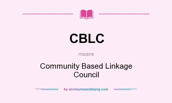 What does CBLC mean? It stands for Community Based Linkage Council