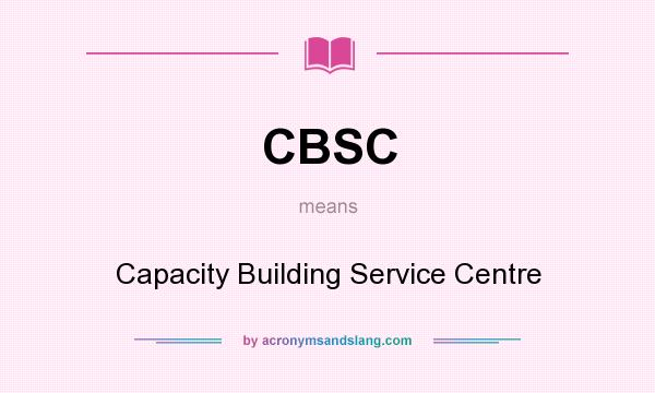 What does CBSC mean? It stands for Capacity Building Service Centre