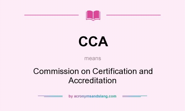 What does CCA mean? It stands for Commission on Certification and Accreditation