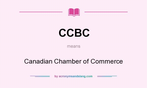 What does CCBC mean? It stands for Canadian Chamber of Commerce