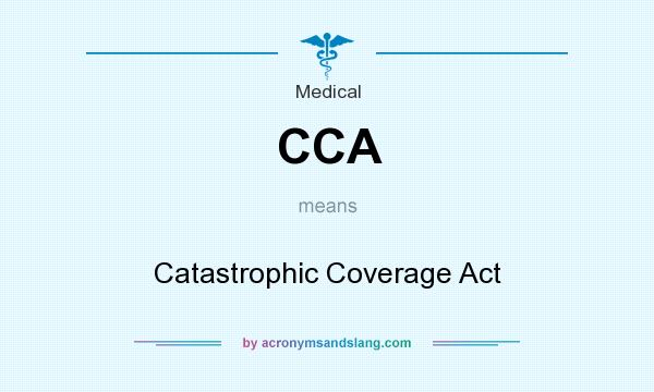 What does CCA mean? It stands for Catastrophic Coverage Act