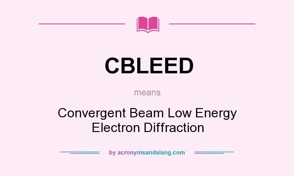 What does CBLEED mean? It stands for Convergent Beam Low Energy Electron Diffraction