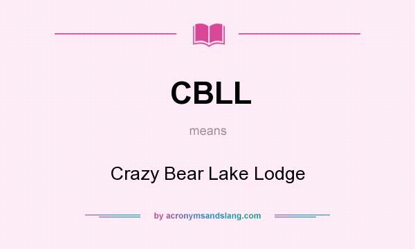 What does CBLL mean? It stands for Crazy Bear Lake Lodge