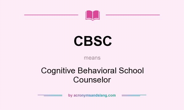 What does CBSC mean? It stands for Cognitive Behavioral School Counselor